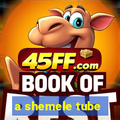 a shemele tube
